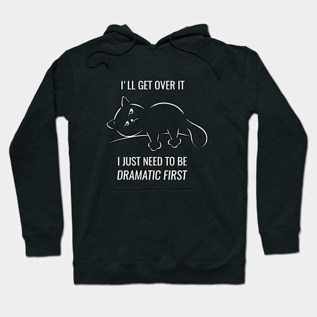 I just need to be dramatic first - dramatic person gift - dramatic cat Hoodie by Saishaadesigns